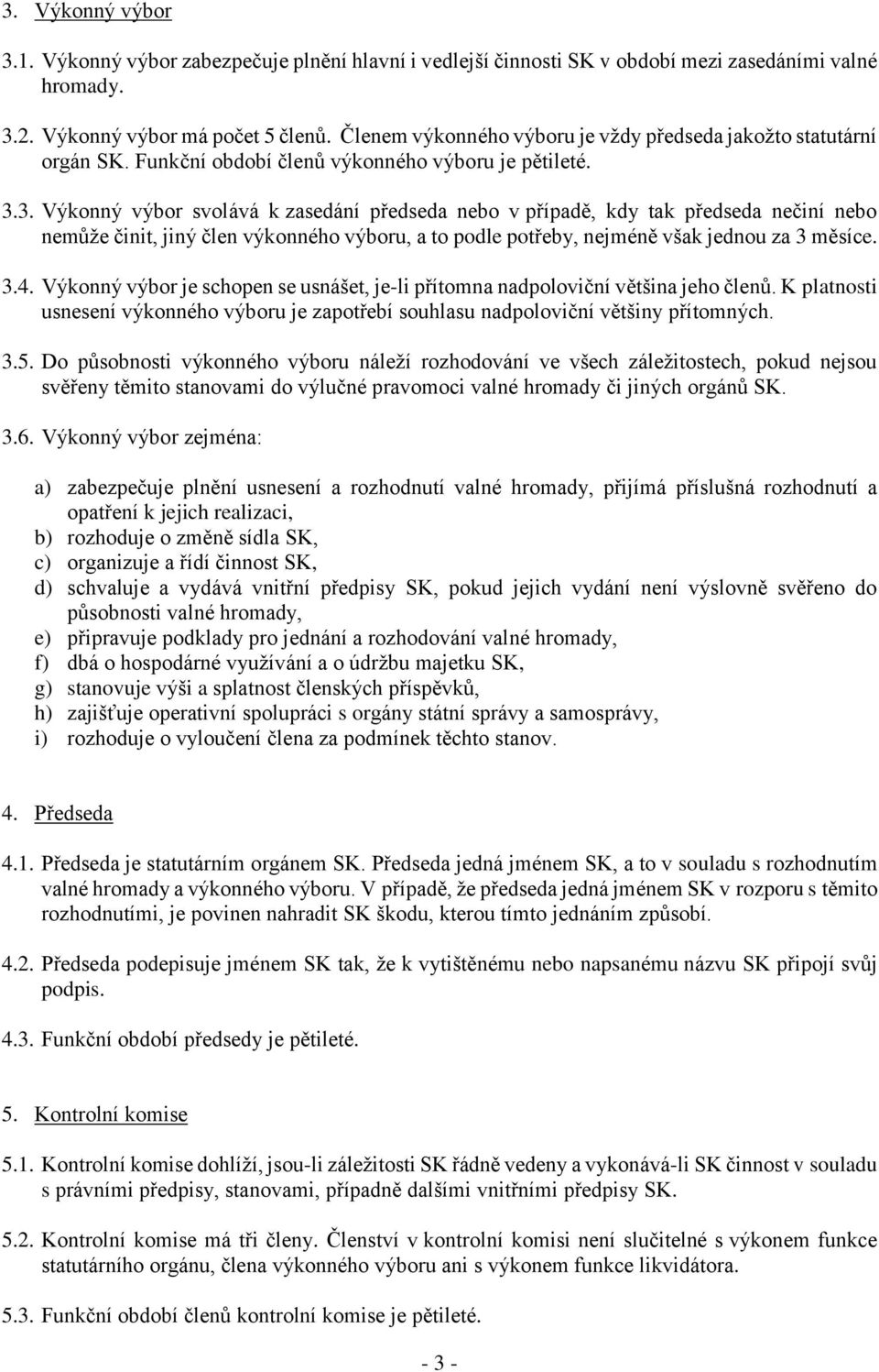 3. Výkonný výbor svolává k zasedání předseda nebo v případě, kdy tak předseda nečiní nebo nemůže činit, jiný člen výkonného výboru, a to podle potřeby, nejméně však jednou za 3 měsíce. 3.4.