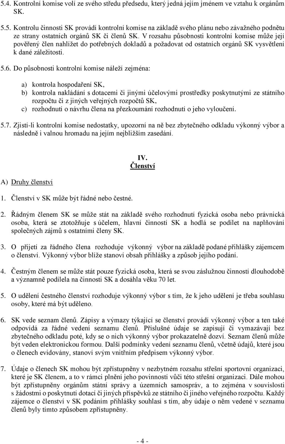 Do působnosti kontrolní komise náleží zejména: a) kontrola hospodaření SK, b) kontrola nakládání s dotacemi či jinými účelovými prostředky poskytnutými ze státního rozpočtu či z jiných veřejných