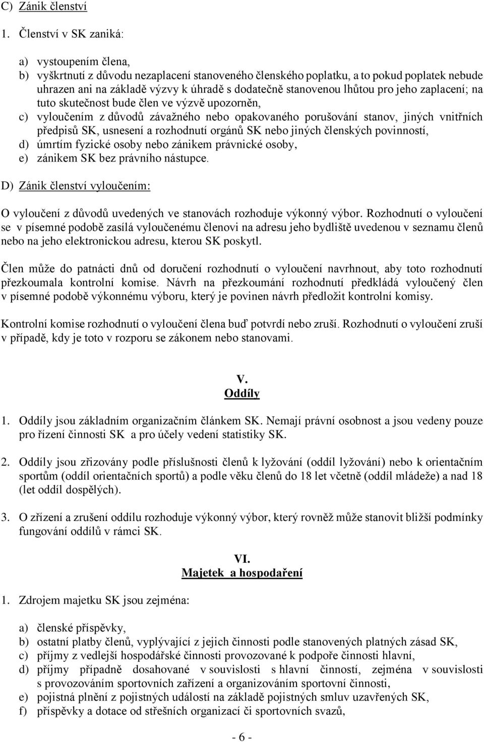 lhůtou pro jeho zaplacení; na tuto skutečnost bude člen ve výzvě upozorněn, c) vyloučením z důvodů závažného nebo opakovaného porušování stanov, jiných vnitřních předpisů SK, usnesení a rozhodnutí