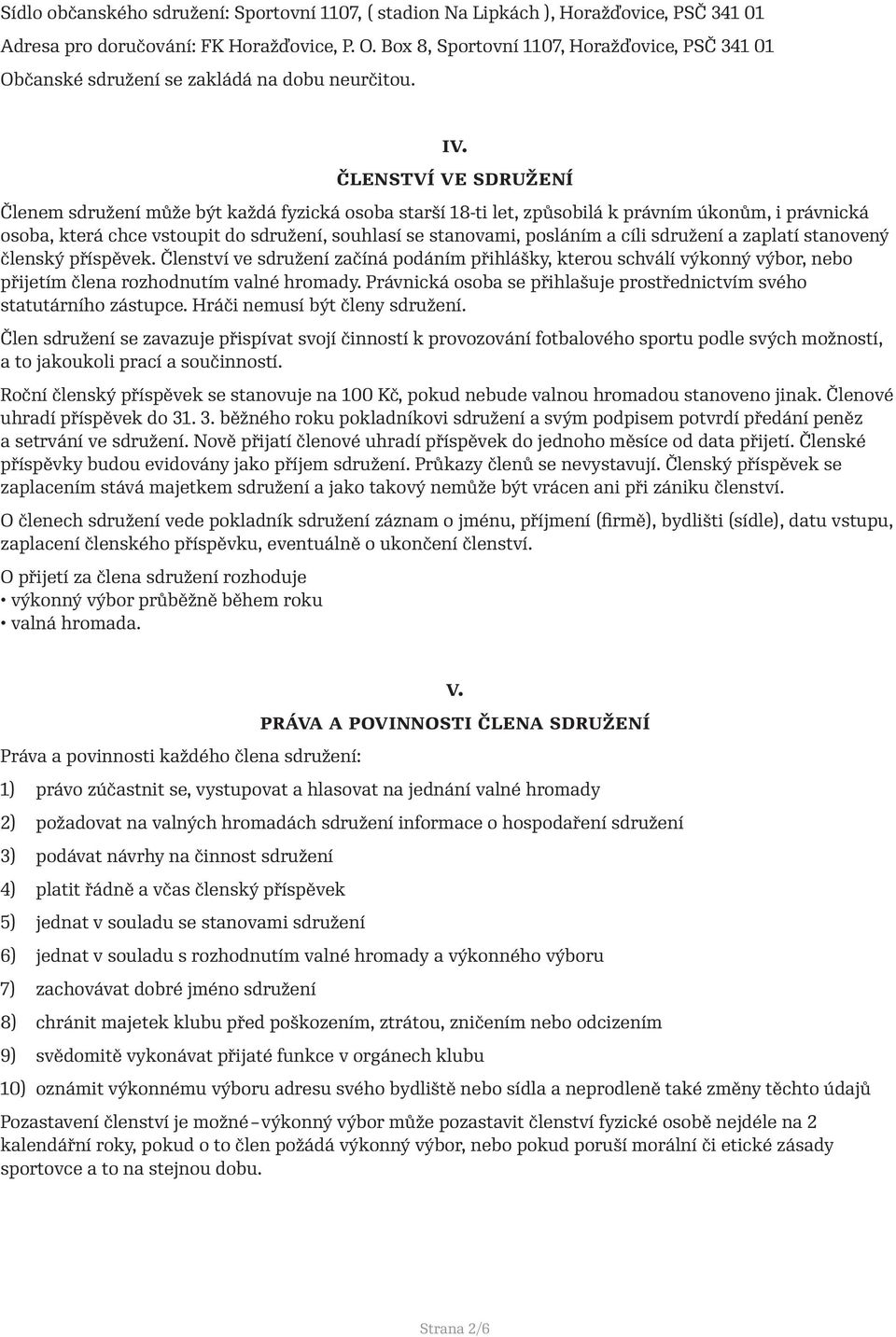 Členství ve sdružení Členem sdružení může být každá fyzická osoba starší 18-ti let, způsobilá k právním úkonům, i právnická osoba, která chce vstoupit do sdružení, souhlasí se stanovami, posláním a