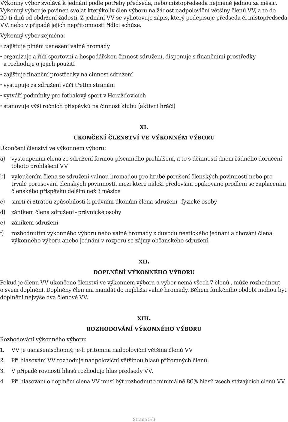 Z jednání VV se vyhotovuje zápis, který podepisuje předseda či místopředseda VV, nebo v případě jejich nepřítomnosti řídící schůze.