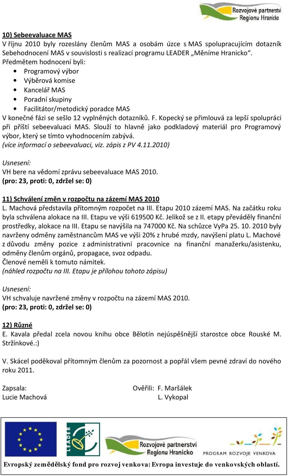 Slouží to hlavně jako podkladový materiál pro Programový výbor, který se tímto vyhodnocením zabývá. (více informací o sebeevaluaci, viz. zápis z PV 4.11.