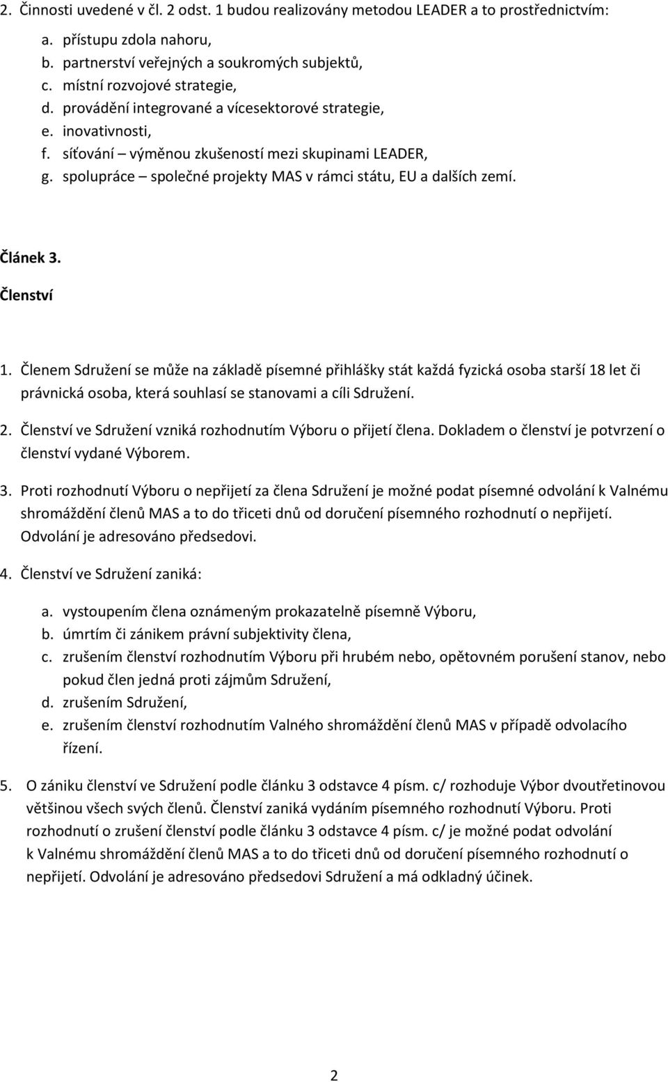 Členství 1. Členem Sdružení se může na základě písemné přihlášky stát každá fyzická osoba starší 18 let či právnická osoba, která souhlasí se stanovami a cíli Sdružení. 2.