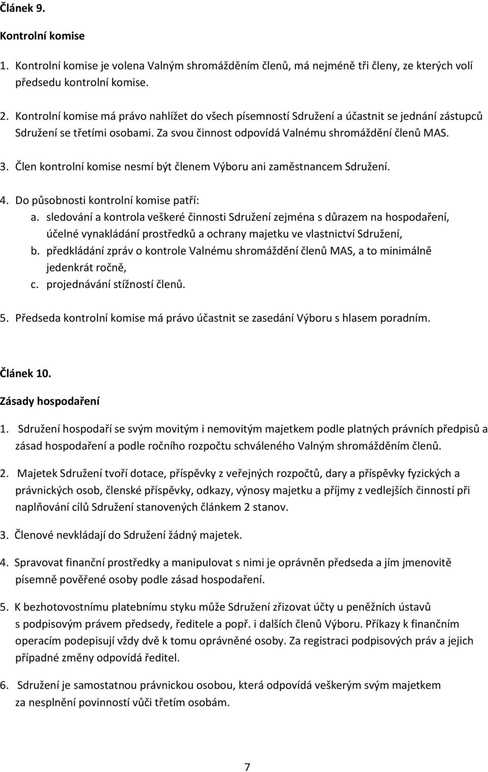 Člen kontrolní komise nesmí být členem Výboru ani zaměstnancem Sdružení. 4. Do působnosti kontrolní komise patří: a.