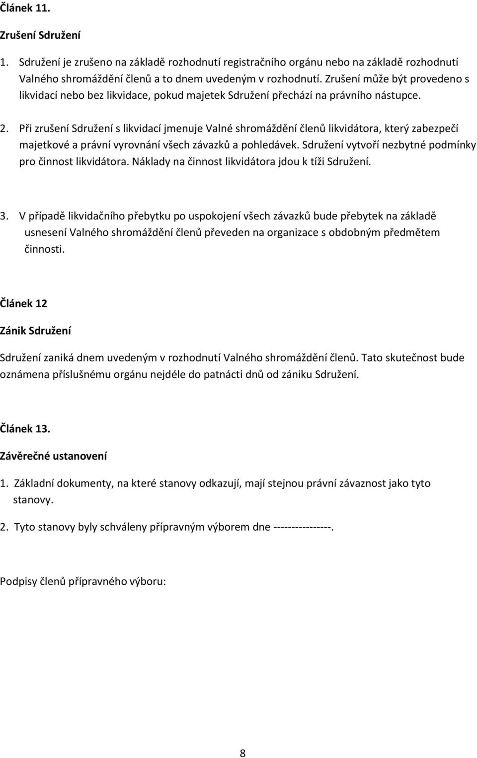 Při zrušení Sdružení s likvidací jmenuje Valné shromáždění členů likvidátora, který zabezpečí majetkové a právní vyrovnání všech závazků a pohledávek.