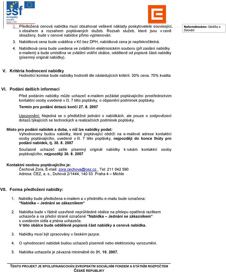 Nabídková cena bude uvedena ve zvláštním elektronickém souboru (při zaslání nabídky e-mailem) a bude umístěna ve zvláštní vnitřní obálce, odděleně od popisné části nabídky (písemný originál nabídky).