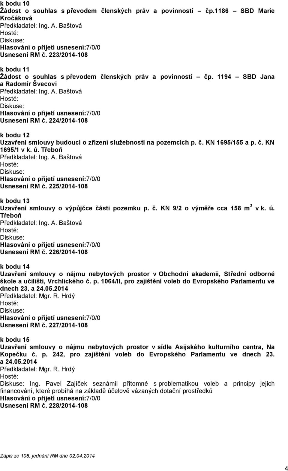 225/2014-108 k bodu 13 Uzavření smlouvy o výpůjčce části pozemku p. č. KN 9/2 o výměře cca 158 m 2 v k. ú. Třeboň Usnesení RM č.