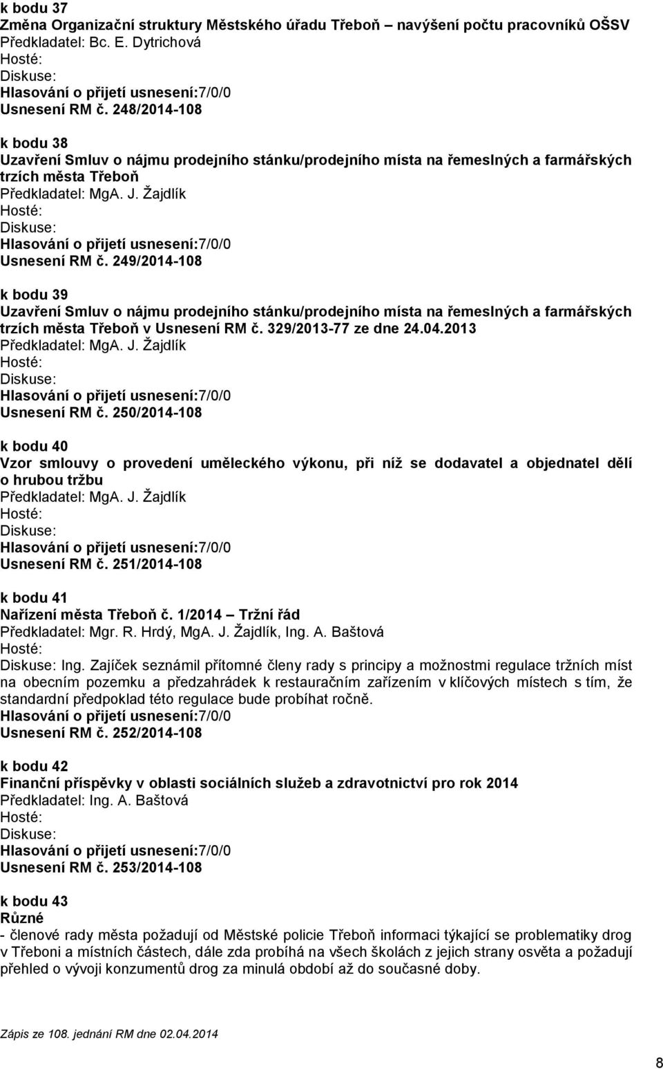 249/2014-108 k bodu 39 Uzavření Smluv o nájmu prodejního stánku/prodejního místa na řemeslných a farmářských trzích města Třeboň v Usnesení RM č. 329/2013-77 ze dne 24.04.2013 Usnesení RM č.