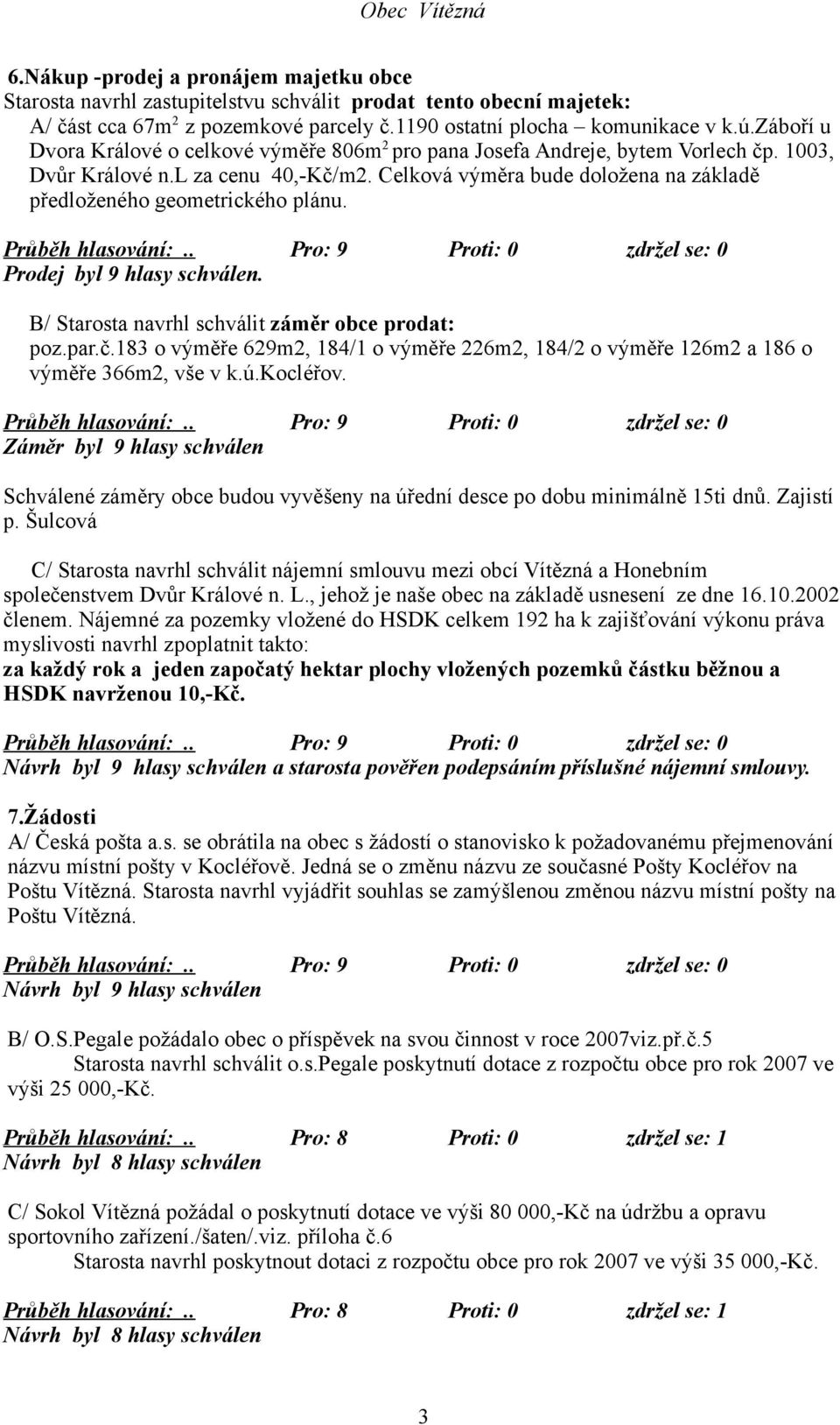 Celková výměra bude doložena na základě předloženého geometrického plánu. Prodej byl 9 hlasy schválen. B/ Starosta navrhl schválit záměr obce prodat: poz.par.č.