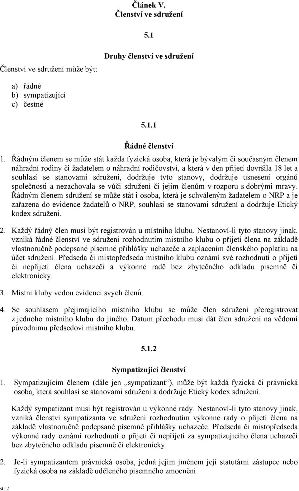 sdružení, dodržuje tyto stanovy, dodržuje usnesení orgánů společnosti a nezachovala se vůči sdružení či jejím členům v rozporu s dobrými mravy.