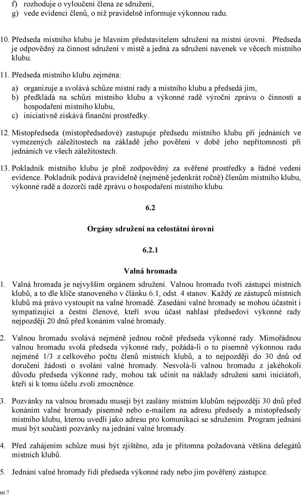 Předseda místního klubu zejména: a) organizuje a svolává schůze místní rady a místního klubu a předsedá jim, b) předkládá na schůzi místního klubu a výkonné radě výroční zprávu o činnosti a