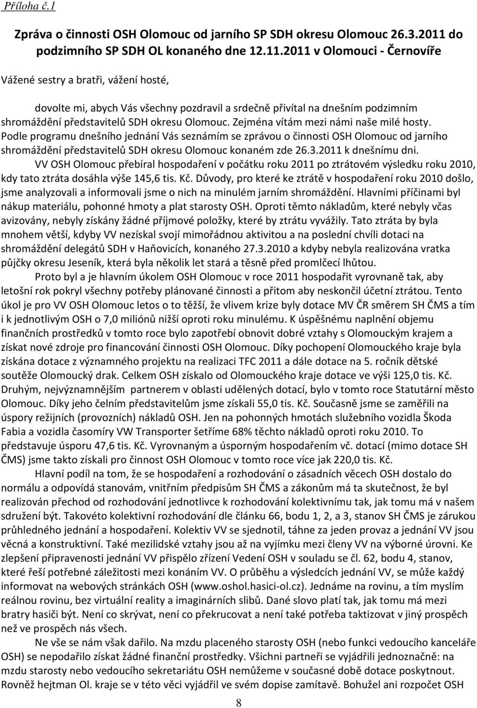 2011 v Olomouci - Černovíře Vážené sestry a bratři, vážení hosté, dovolte mi, abych Vás všechny pozdravil a srdečně přivítal na dnešním podzimním shromáždění představitelů SDH okresu Olomouc.