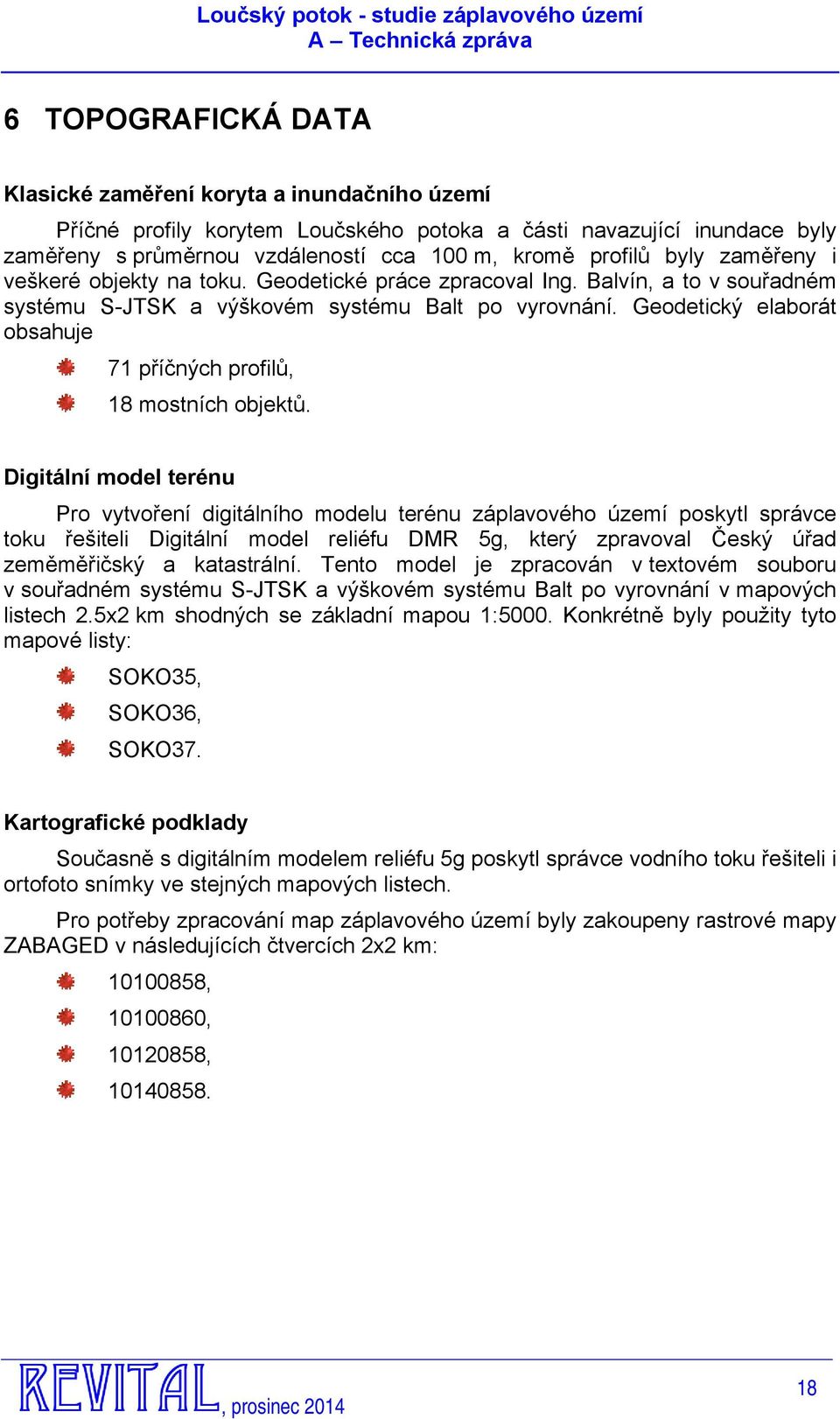 Geodetický elaborát obsahuje 71 příčných profilů, 18 mostních objektů.