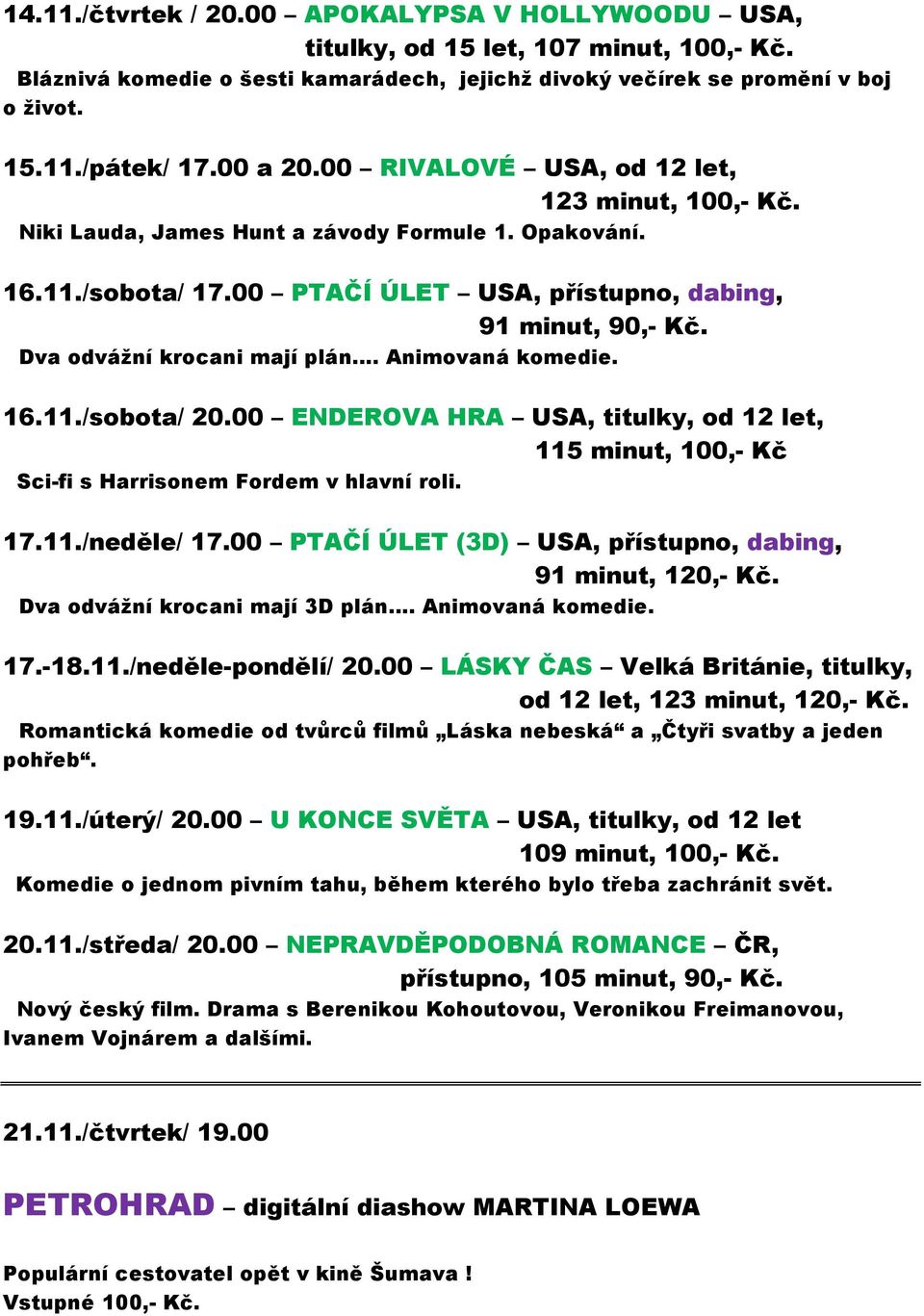 Dva odvážní krocani mají plán. Animovaná komedie. 16.11./sobota/ 20.00 ENDEROVA HRA USA, titulky, od 12 let, 115 minut, 100,- Kč Sci-fi s Harrisonem Fordem v hlavní roli. 17.11./neděle/ 17.