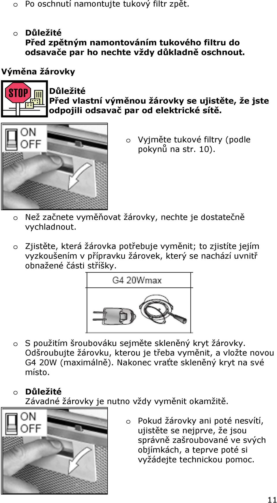 o Než začnete vyměňovat žárovky, nechte je dostatečně vychladnout.
