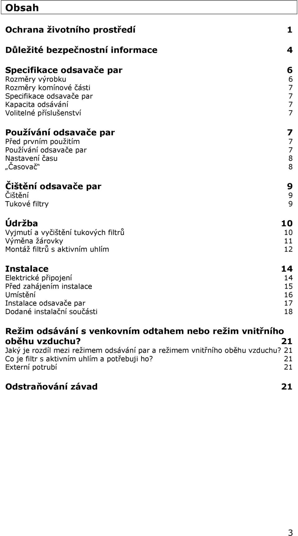 tukových filtrů 10 Výměna žárovky 11 Montáž filtrů s aktivním uhlím 12 Instalace 14 Elektrické připojení 14 Před zahájením instalace 15 Umístění 16 Instalace odsavače par 17 Dodané instalační