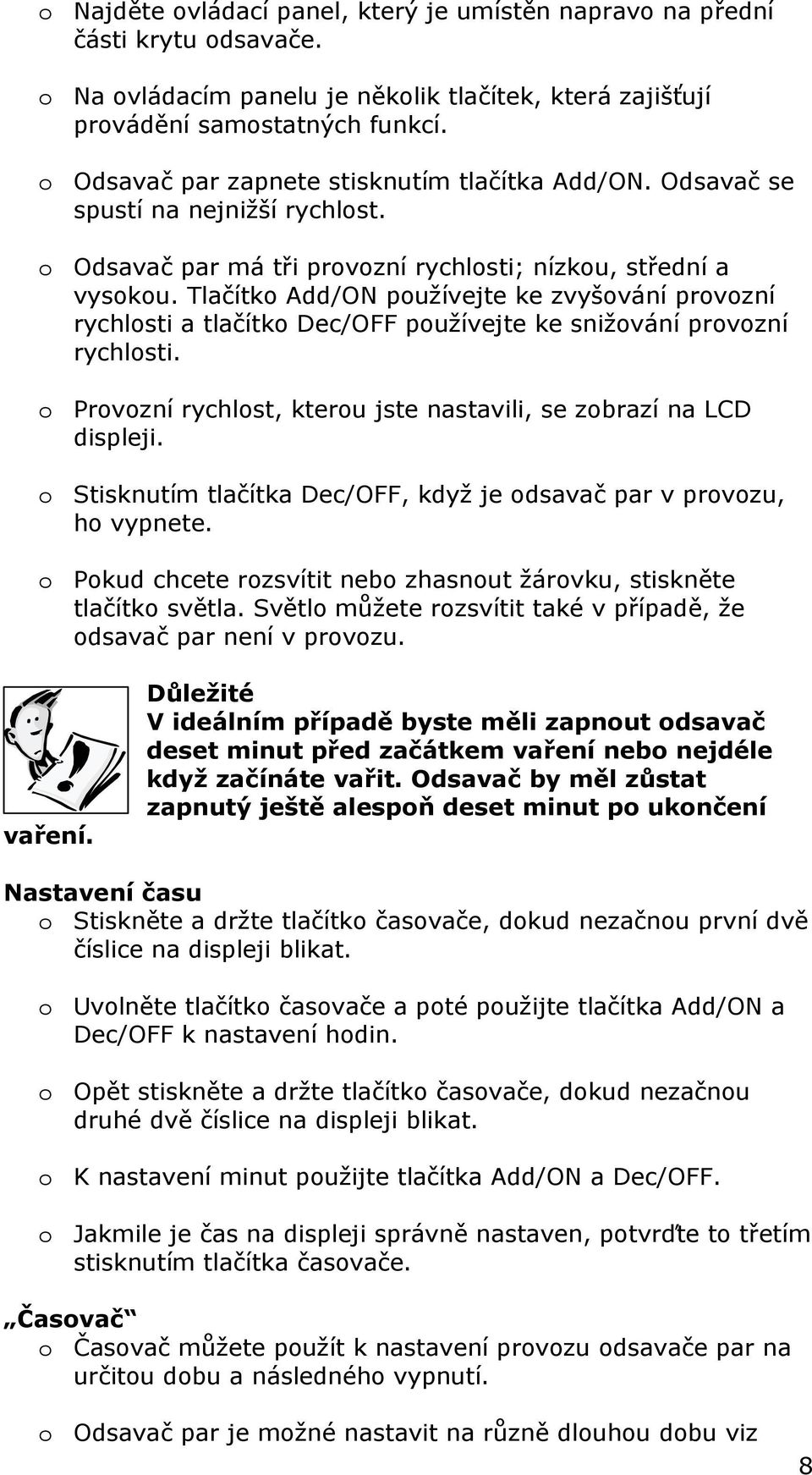 Tlačítko Add/ON používejte ke zvyšování provozní rychlosti a tlačítko Dec/OFF používejte ke snižování provozní rychlosti. o Provozní rychlost, kterou jste nastavili, se zobrazí na LCD displeji.