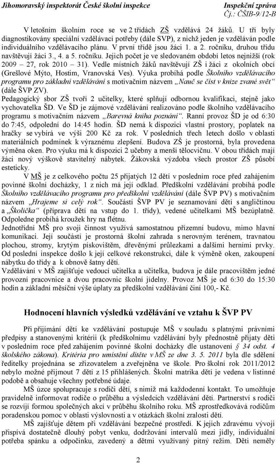 Vedle místních žáků navštěvují ZŠ i žáci z okolních obcí (Grešlové Mýto, Hostim, Vranovská Ves).