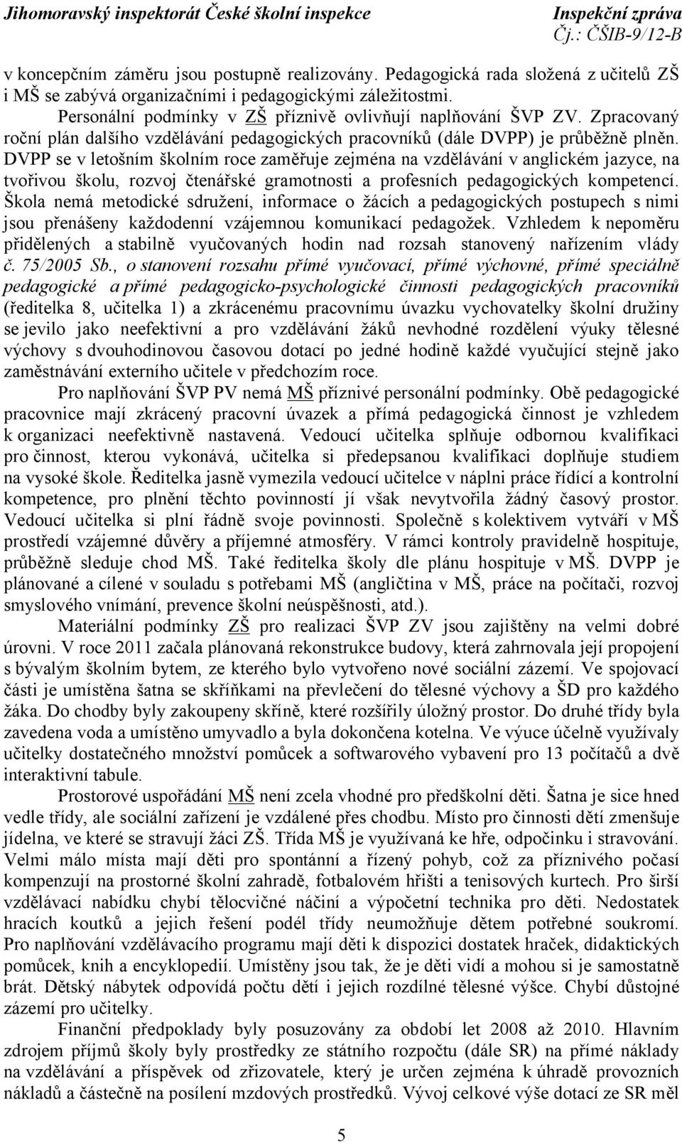DVPP se v letošním školním roce zaměřuje zejména na vzdělávání v anglickém jazyce, na tvořivou školu, rozvoj čtenářské gramotnosti a profesních pedagogických kompetencí.