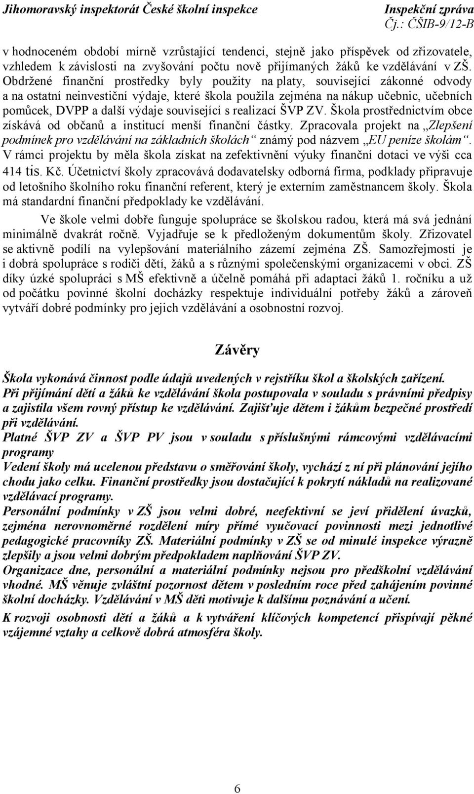 související s realizací ŠVP ZV. Škola prostřednictvím obce získává od občanů a institucí menší finanční částky.