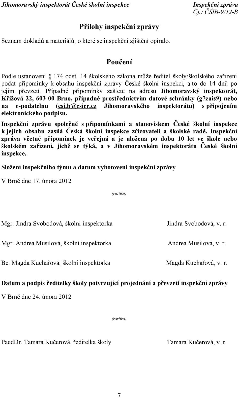 Případné připomínky zašlete na adresu Jihomoravský inspektorát, Křížová 22, 603 00 Brno, případně prostřednictvím datové schránky (g7zais9) nebo na e-podatelnu (csi.b@csicr.