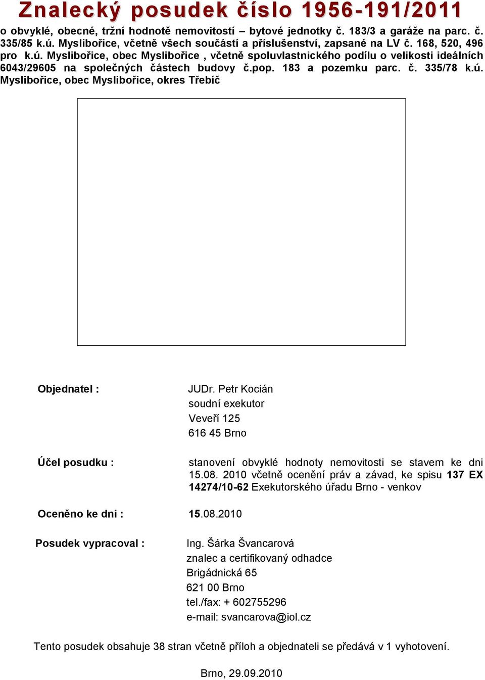 Myslibořice, obec Myslibořice, včetně spoluvlastnického podílu o velikosti ideálních 6043/29605 na společných částech budovy č.pop. 183 a pozemku parc. č. 335/78 k.ú.