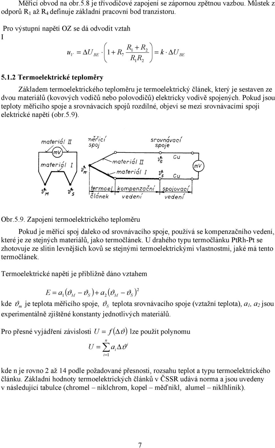 . Termoelektrické teploměry = k U Základem termoelektrického teploměru je termoelektrický článek, který je sestaven ze dvou materiálů (kovových vodičů nebo polovodičů) elektricky vodivě spojených.