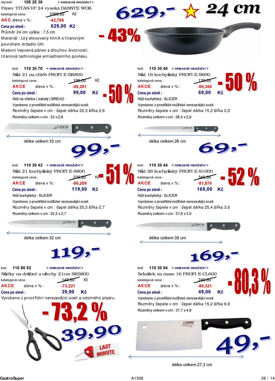 kod: 110 30 70 < omezené množství > kod: 110 30 40 < omezené množství > Nůž 21 na chléb PROFI E-BR800 Nůž 16 kuchyňský PROFI E-S600 199,00 139,00 AKCE sleva v % : -50,251 AKCE sleva v % : -50,360