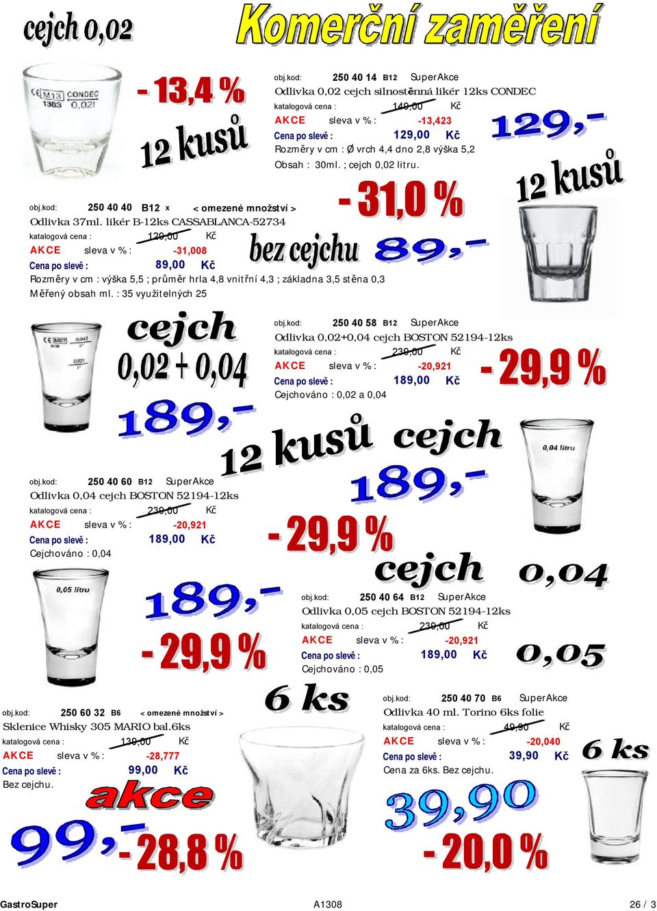 likér B-12ks CASSABLANCA-52734 129,00 AKCE sleva v % : -31,008 89,00 Rozměry v cm : výška 5,5 ; průměr hrla 4,8 vnitřní 4,3 ; základna 3,5 stěna 0,3 Měřený obsah ml. : 35 využitelných 25 obj.