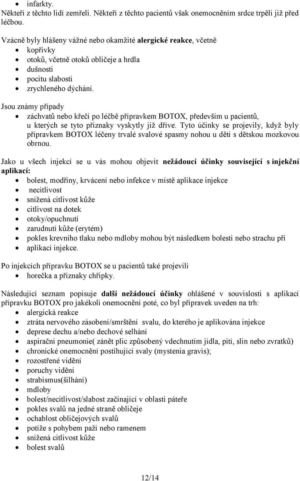 Jsou známy případy záchvatů nebo křečí po léčbě přípravkem BOTOX, především u pacientů, u kterých se tyto příznaky vyskytly již dříve.