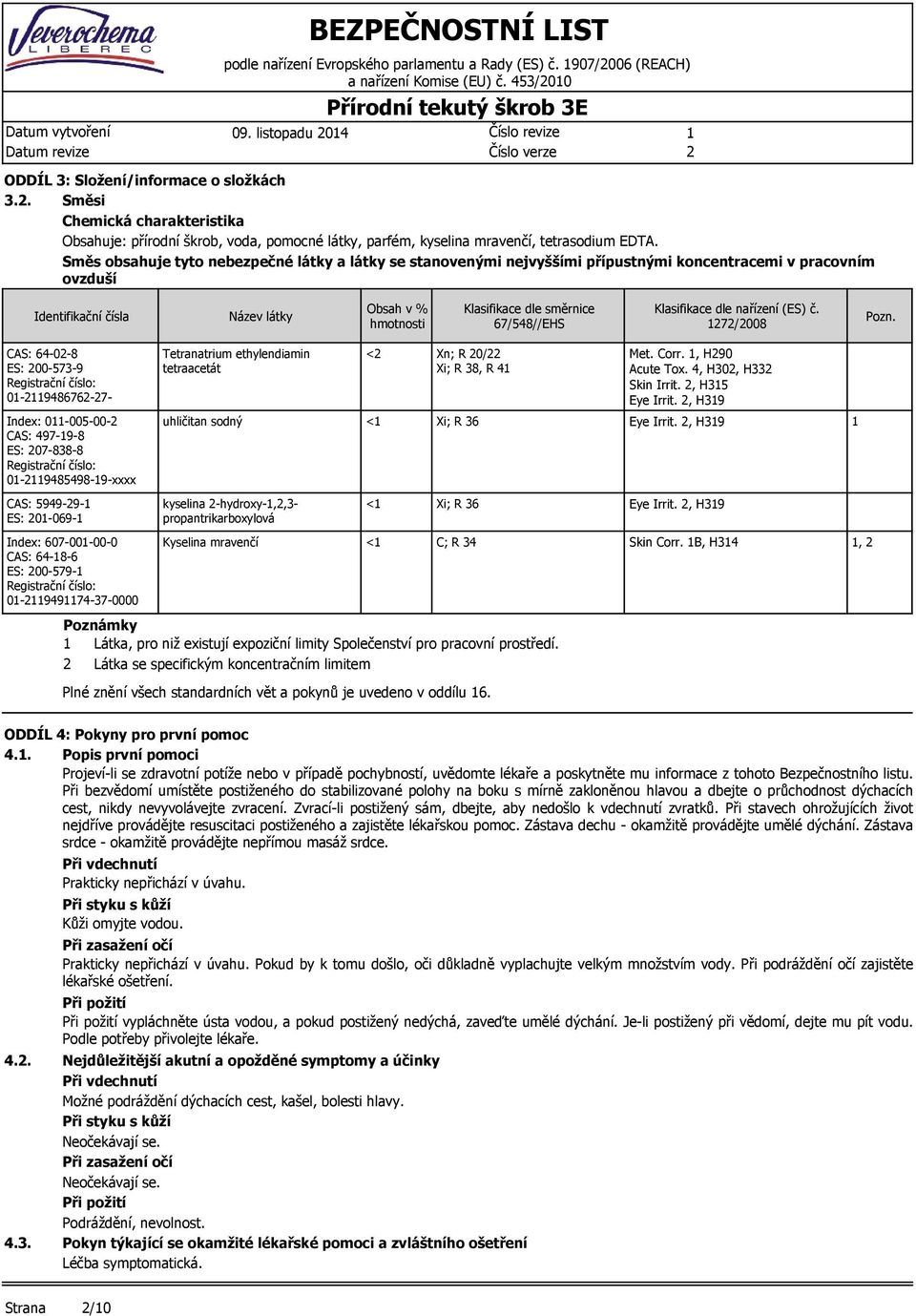 . Směsi Chmická charaktristika Obsahuj: přírodní škrob, voda, pomocné látky, parfém, kyslina mravnčí, ttrasodium EDTA.