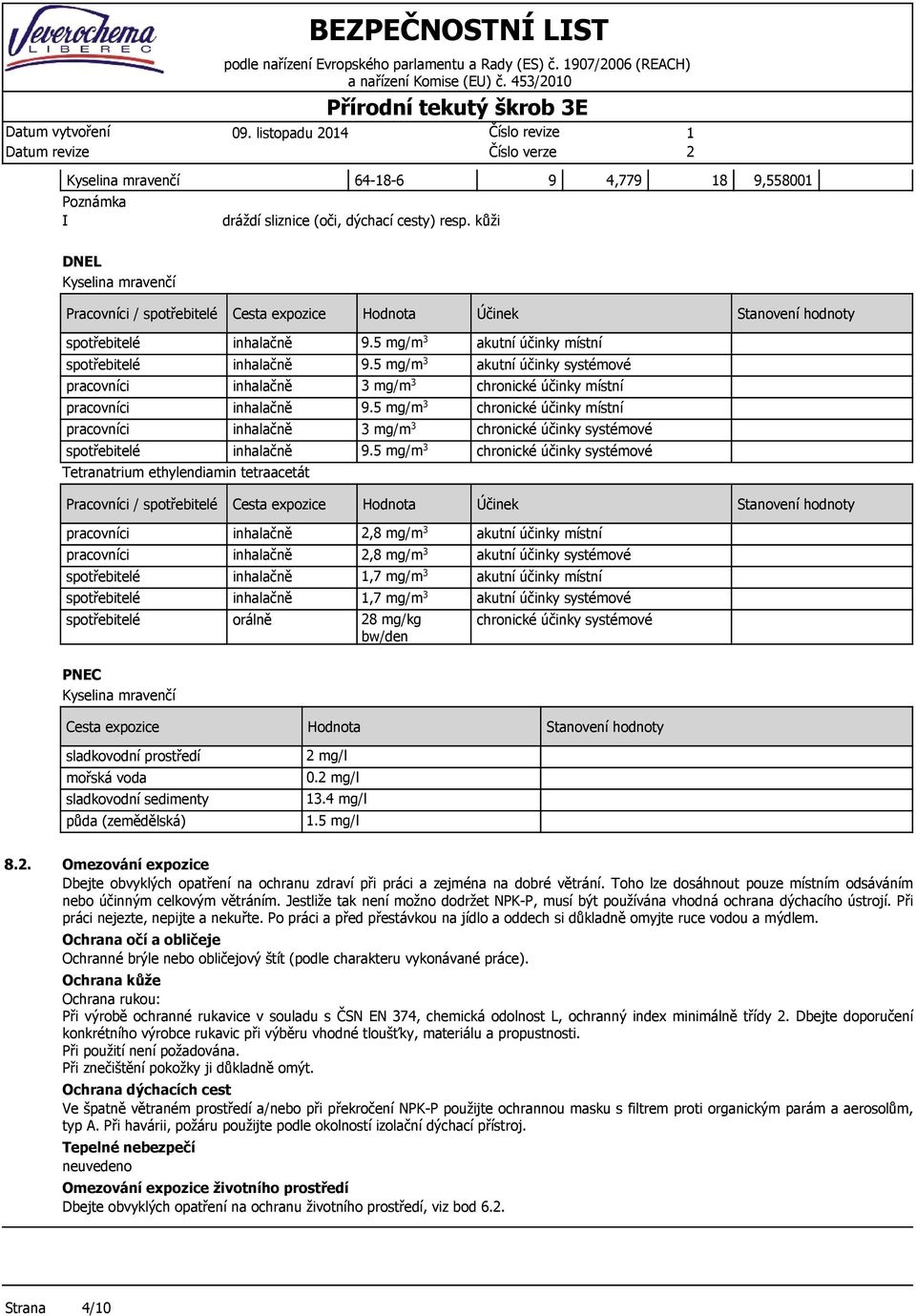 kůži 9 4,779 8 9,55800 DNEL Kyslina mravnčí Pracovníci / spotřbitlé Csta xpozic Účink Stanovní spotřbitlé spotřbitlé pracovníci pracovníci pracovníci spotřbitlé Ttranatrium thylndiamin ttraactát 9.