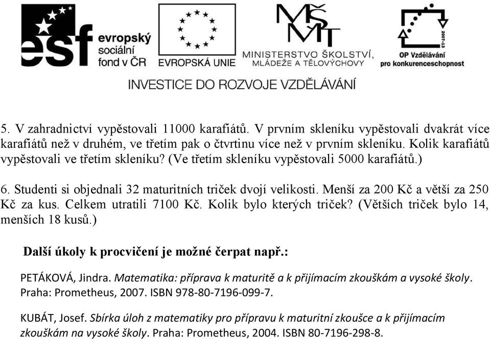 Menší za 200 Kč a větší za 250 Kč za kus. Celkem utratili 7100 Kč. Kolik bylo kterých triček? (Větších triček bylo 14, menších 18 kusů.) Další úkoly k procvičení je možné čerpat např.