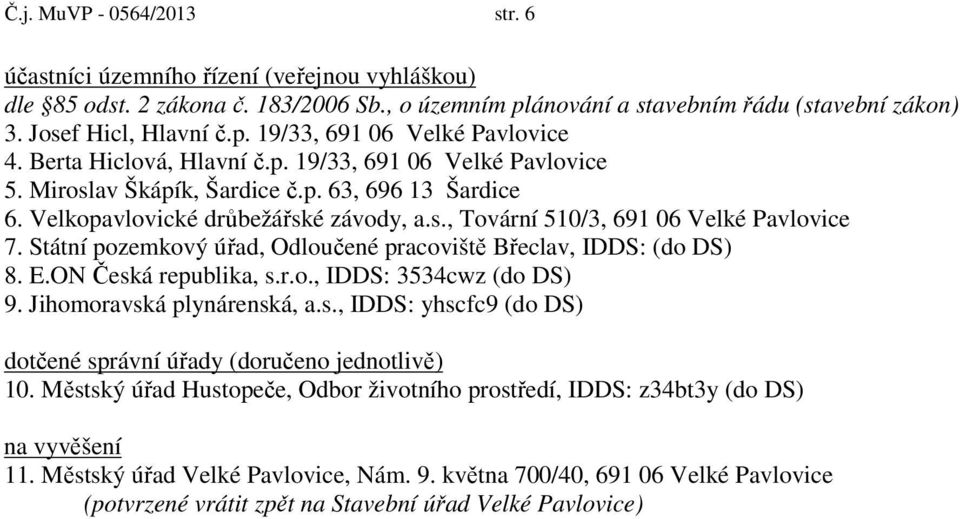 Státní pozemkový úřad, Odloučené pracoviště Břeclav, IDDS: (do DS) 8. E.ON Česká republika, s.r.o., IDDS: 3534cwz (do DS) 9. Jihomoravská plynárenská, a.s., IDDS: yhscfc9 (do DS) dotčené správní úřady (doručeno jednotlivě) 10.