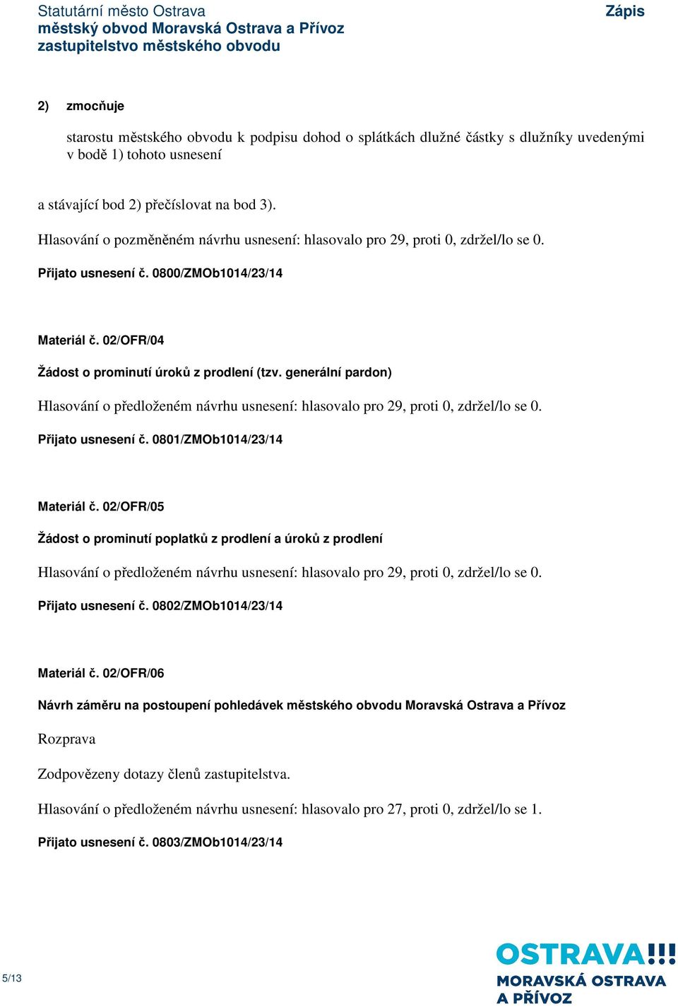 generální pardon) Přijato usnesení č. 0801/ZMOb1014/23/14 Materiál č. 02/OFR/05 Žádost o prominutí poplatků z prodlení a úroků z prodlení Přijato usnesení č. 0802/ZMOb1014/23/14 Materiál č.