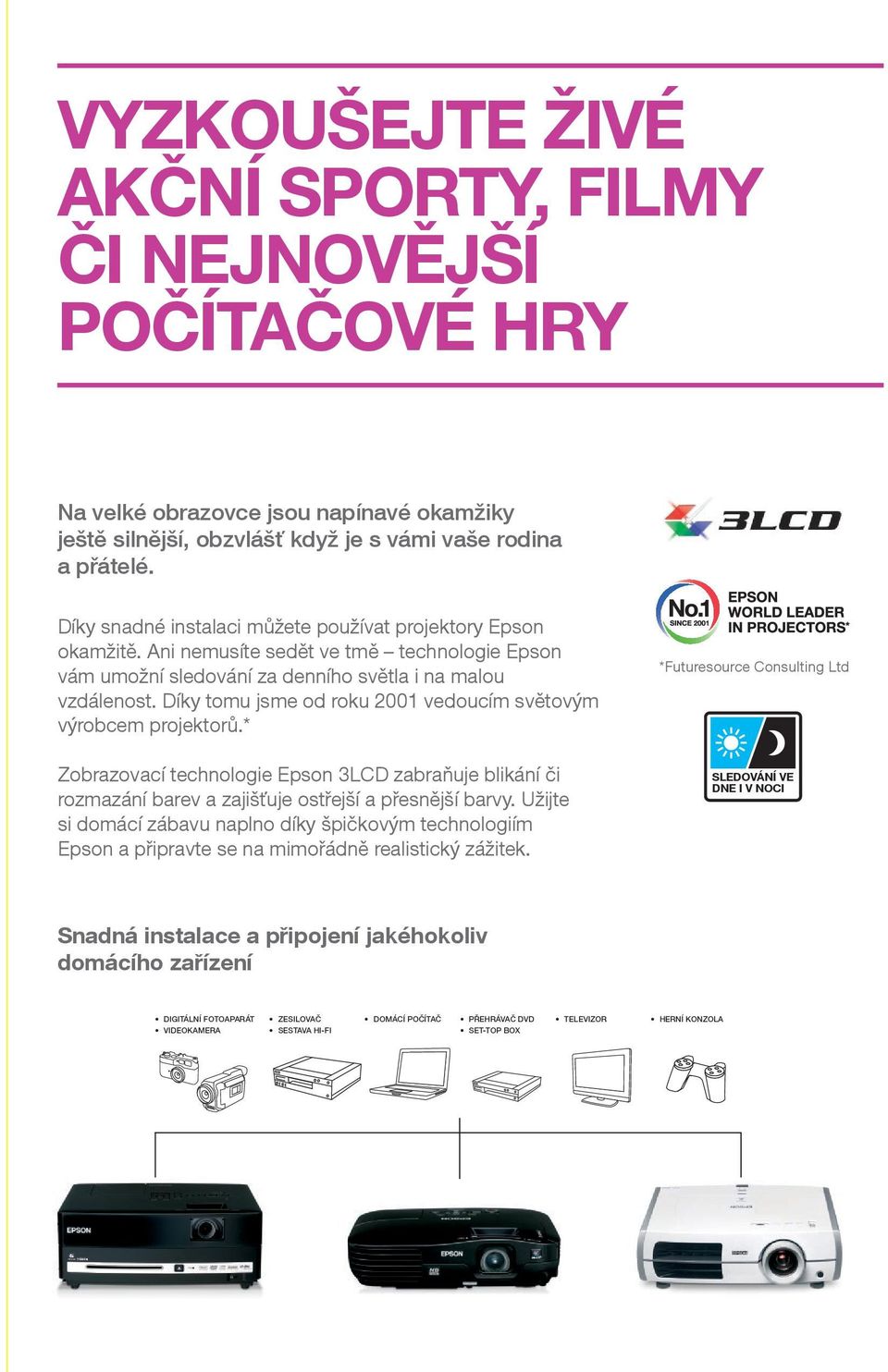 Díky tomu jsme od roku 2001 vedoucím světovým výrobcem projektorů.* Zobrazovací technologie Epson 3LCD zabraňuje blikání či rozmazání barev a zajišťuje ostřejší a přesnější barvy.