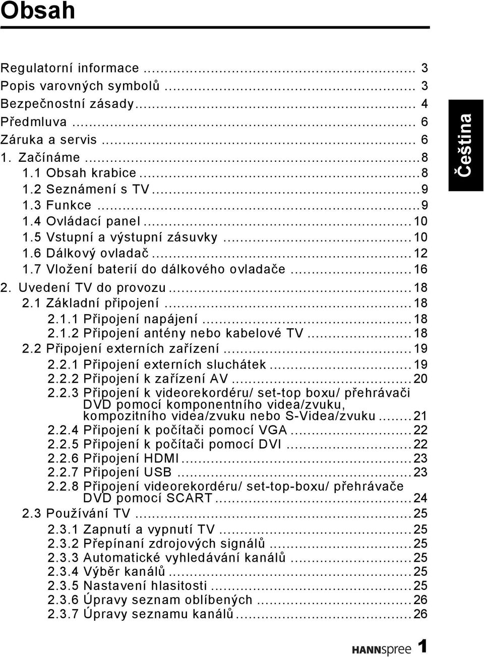 ..18 2.1.1 Připojení napájení...18 2.1.2 Připojení antény nebo kabelové TV...18 2.2 Připojení externích zařízení...19 2.2.1 Připojení externích sluchátek...19 2.2.2 Připojení k zařízení AV...20 2.2.3 Připojení k videorekordéru/ set-top boxu/ přehrávači DVD pomocí komponentního videa/zvuku, kompozitního videa/zvuku nebo S-Videa/zvuku.