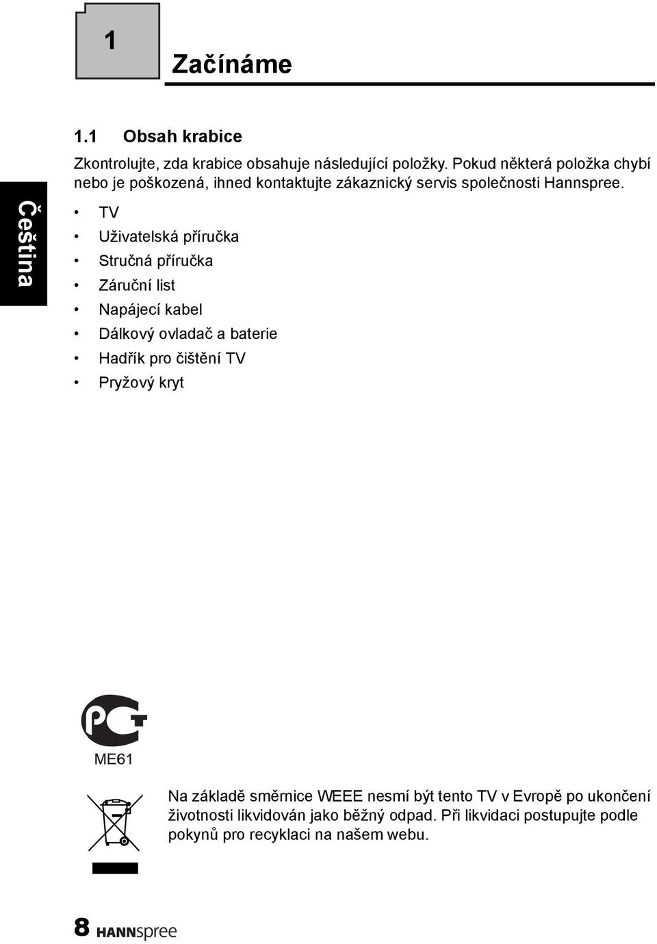 TV Uživatelská příručka Stručná příručka Záruční list Napájecí kabel Dálkový ovladač a baterie Hadřík pro čištění TV