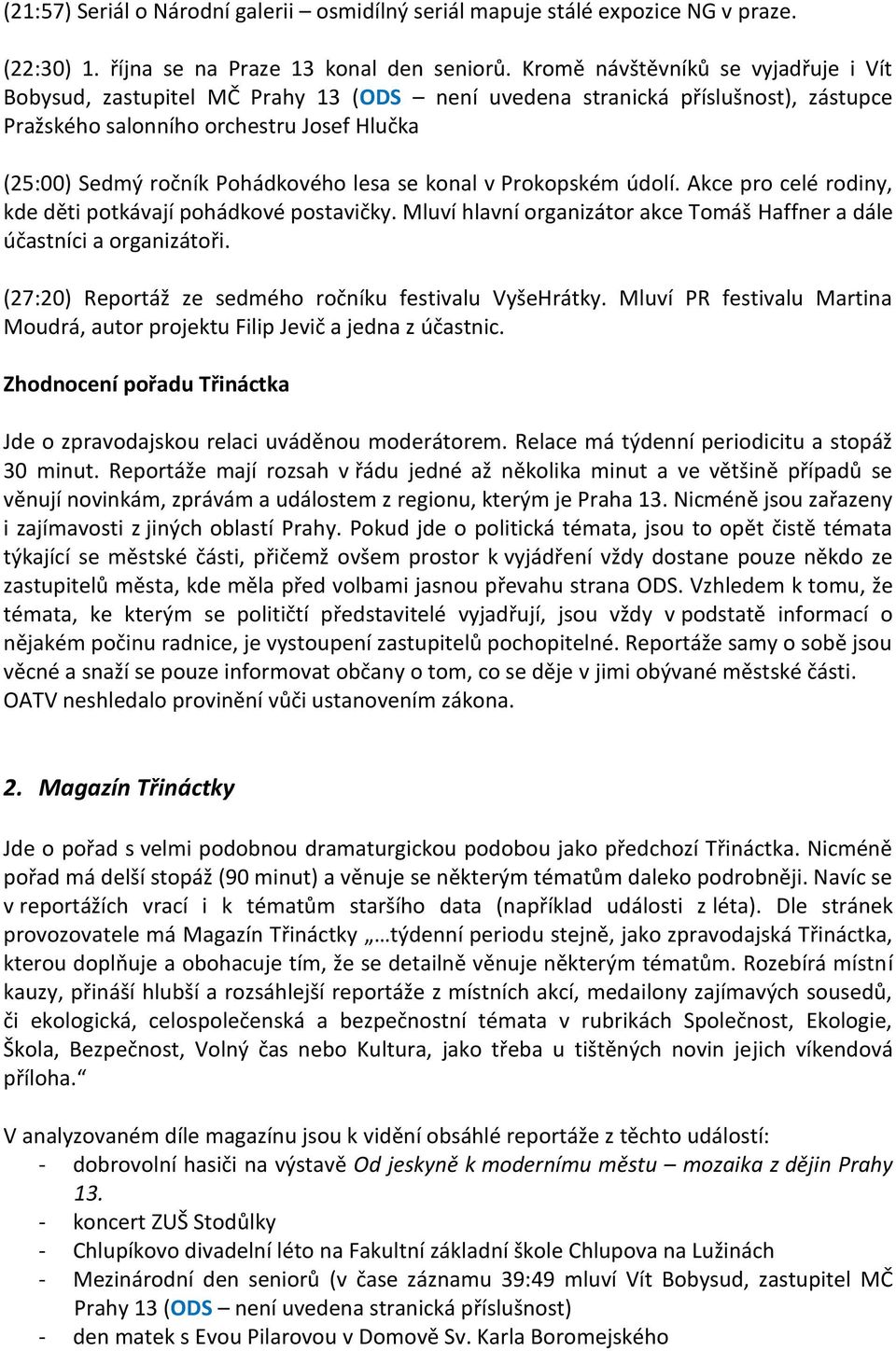 lesa se konal v Prokopském údolí. Akce pro celé rodiny, kde děti potkávají pohádkové postavičky. Mluví hlavní organizátor akce Tomáš Haffner a dále účastníci a organizátoři.