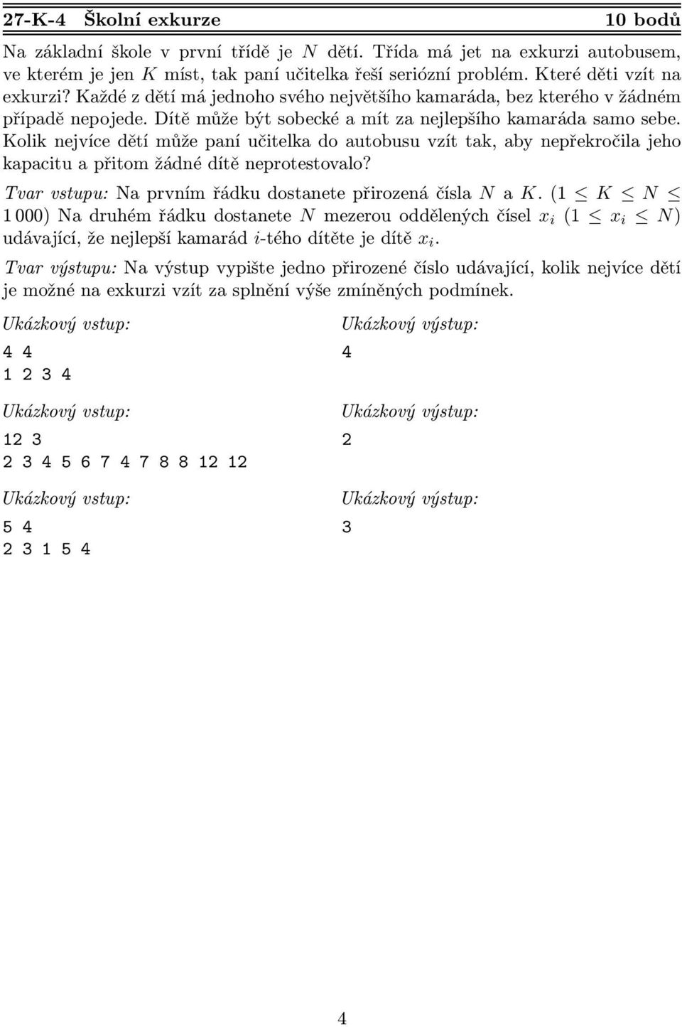 Kolik nejvíce dětí může paní učitelka do autobusu vzít tak, aby nepřekročila jeho kapacitu a přitom žádné dítě neprotestovalo? Tvar vstupu: Na prvním řádku dostanete přirozená čísla N a K.