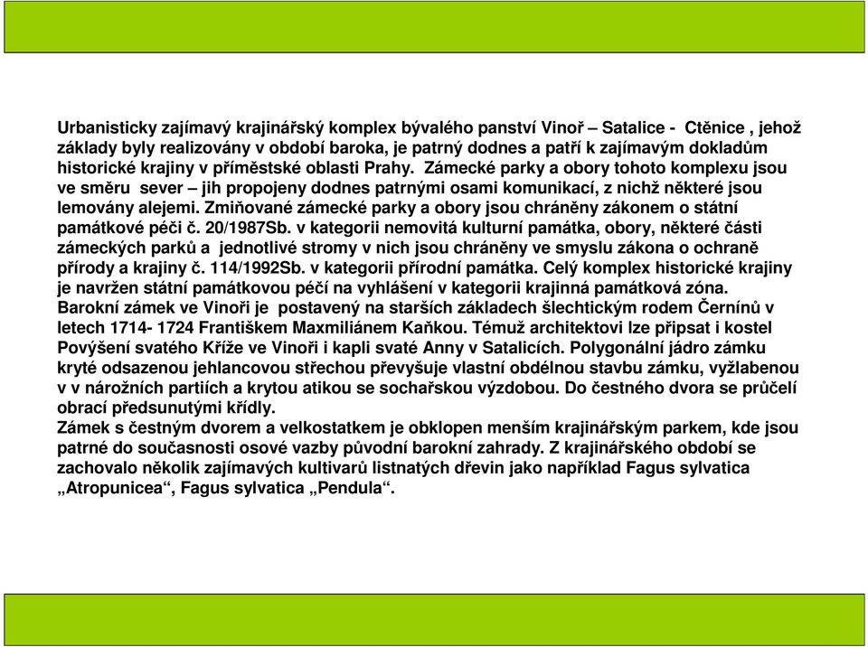 Zmiňované zámecké parky a obory jsou chráněny zákonem o státní památkové péči č. 20/1987Sb.