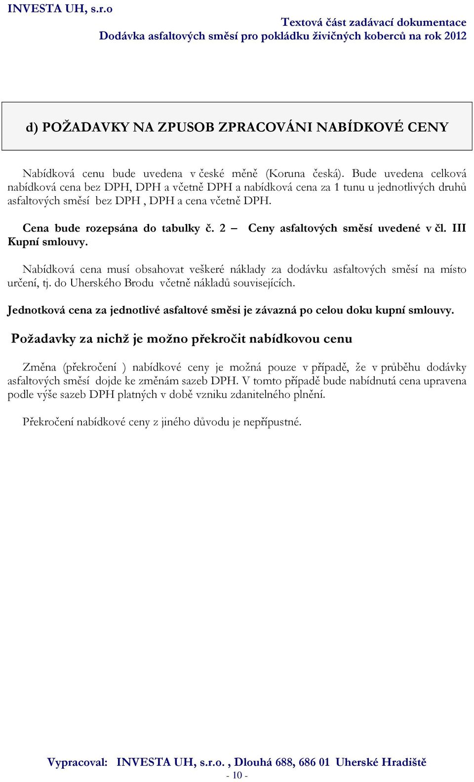 2 Ceny asfaltových směsí uvedené v čl. III Kupní smlouvy. Nabídková cena musí obsahovat veškeré náklady za dodávku asfaltových směsí na místo určení, tj.