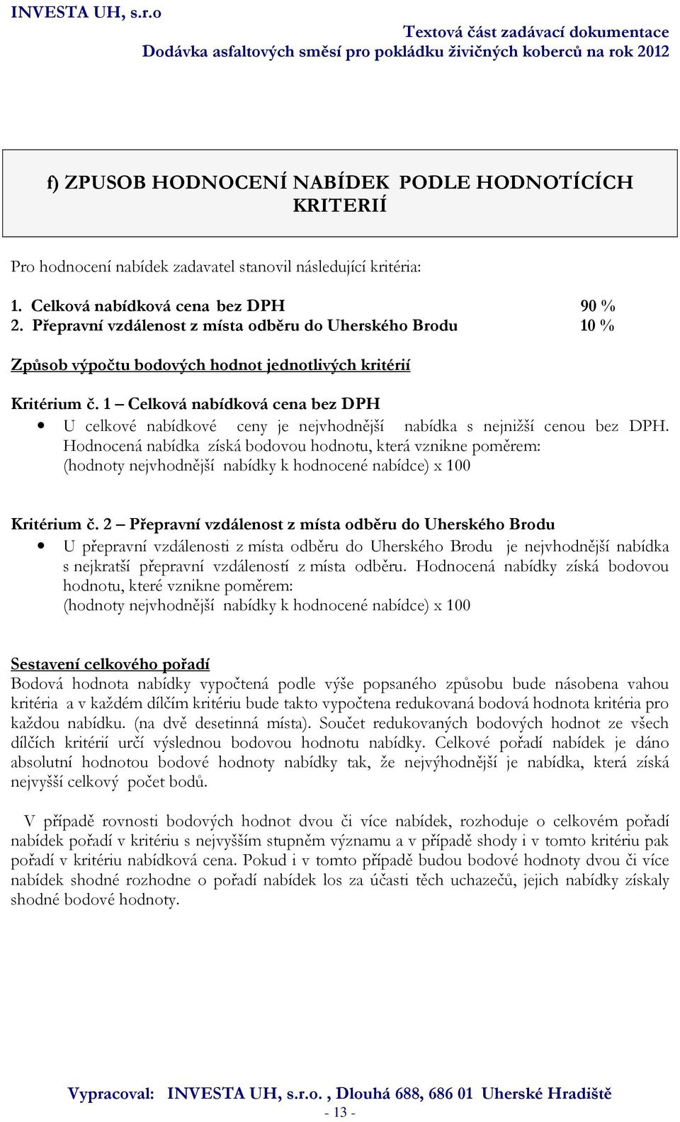 1 Celková nabídková cena bez DPH U celkové nabídkové ceny je nejvhodnější nabídka s nejnižší cenou bez DPH.