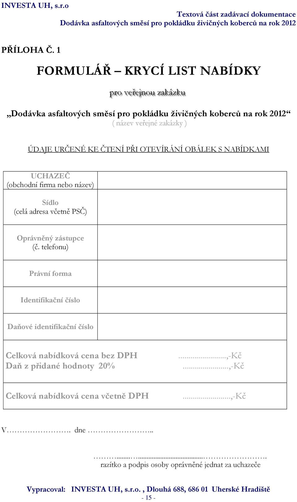 OBÁLEK S NABÍDKAMI UCHAZEČ (obchodní firma nebo název) Sídlo (celá adresa včetně PSČ) Oprávněný zástupce (č.