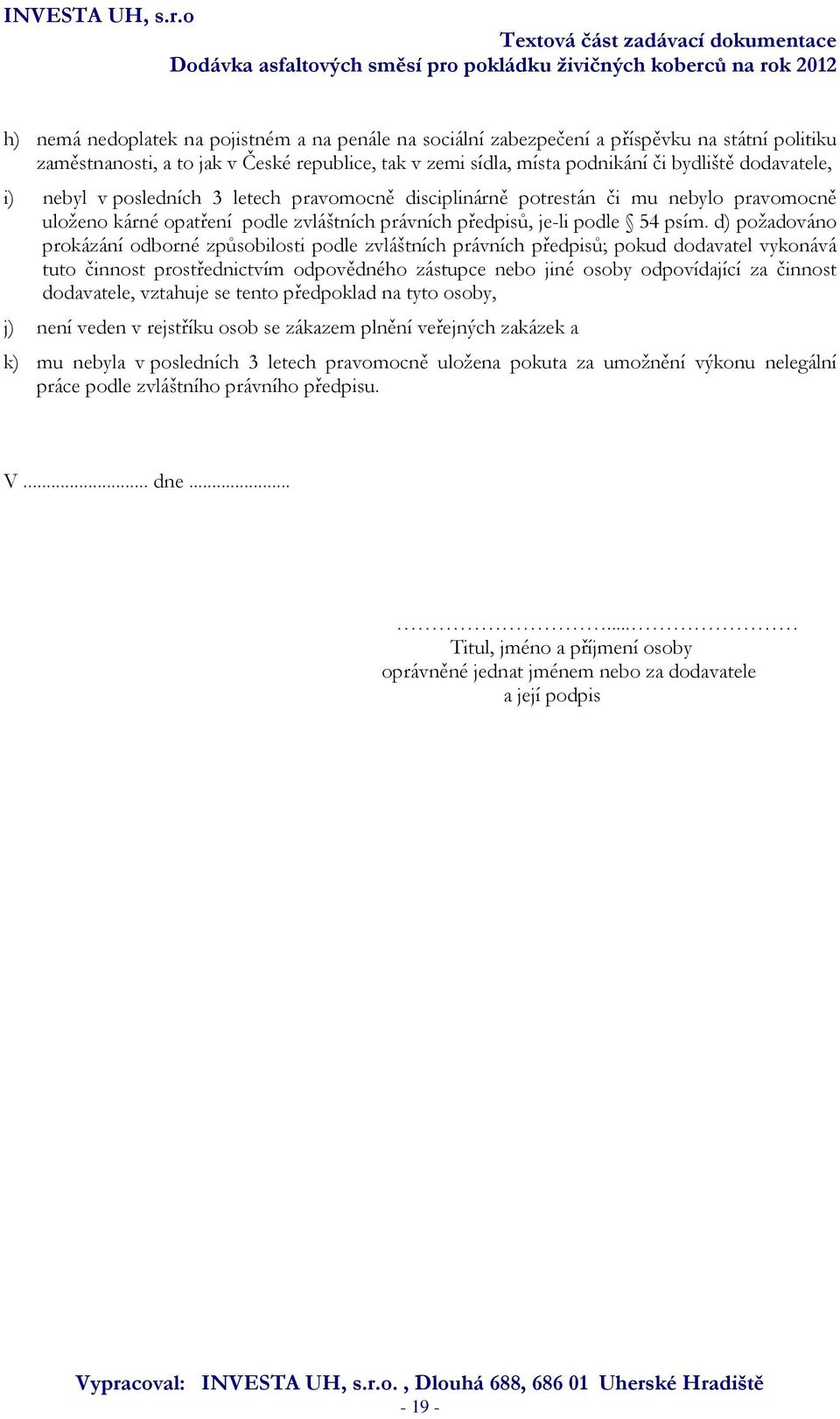 d) požadováno prokázání odborné způsobilosti podle zvláštních právních předpisů; pokud dodavatel vykonává tuto činnost prostřednictvím odpovědného zástupce nebo jiné osoby odpovídající za činnost