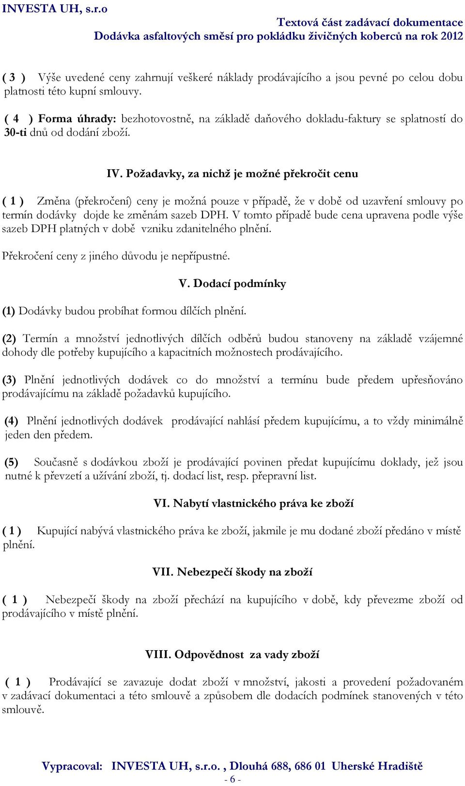 Požadavky, za nichž je možné překročit cenu ( 1 ) Změna (překročení) ceny je možná pouze v případě, že v době od uzavření smlouvy po termín dodávky dojde ke změnám sazeb DPH.