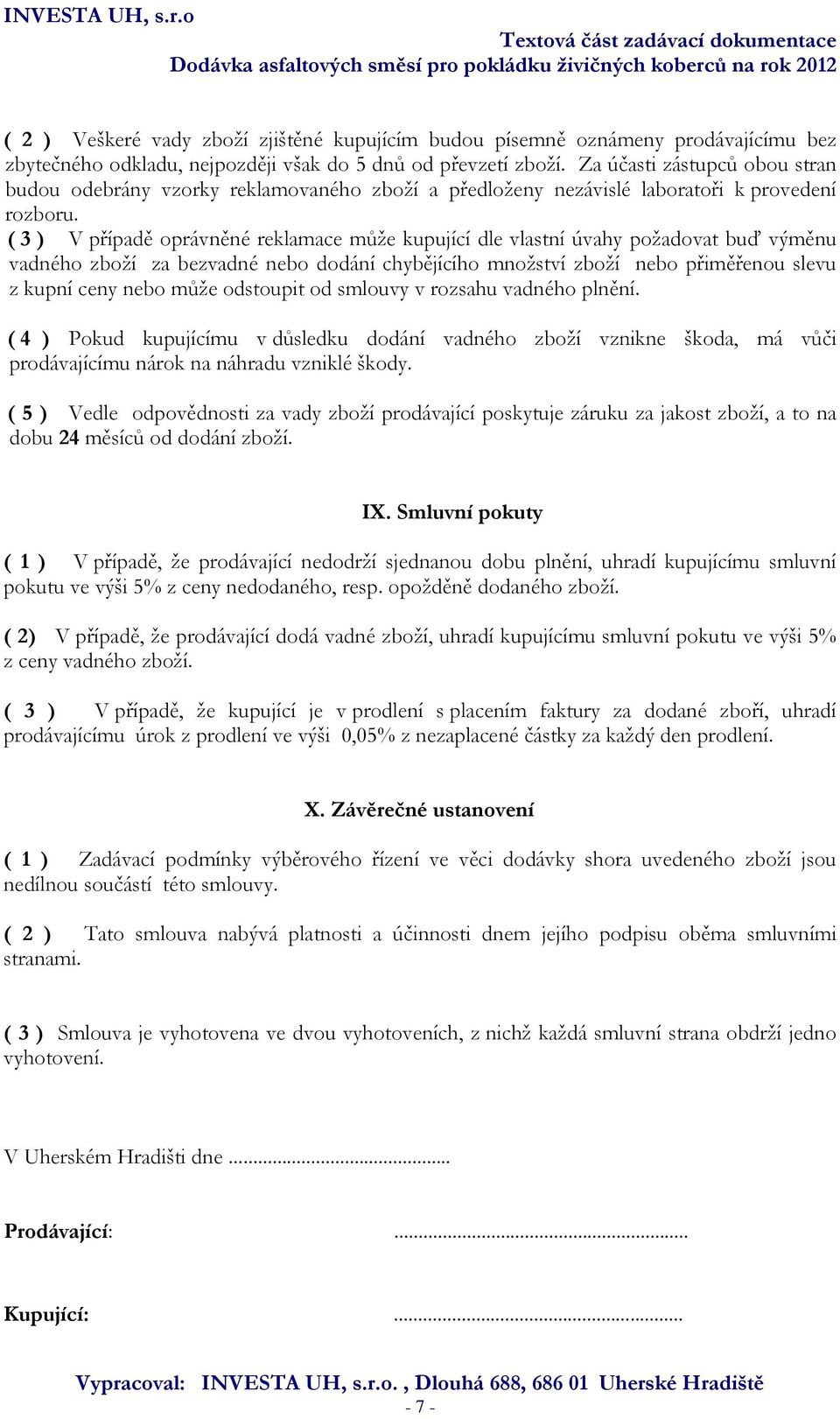 ( 3 ) V případě oprávněné reklamace může kupující dle vlastní úvahy požadovat buď výměnu vadného zboží za bezvadné nebo dodání chybějícího množství zboží nebo přiměřenou slevu z kupní ceny nebo může