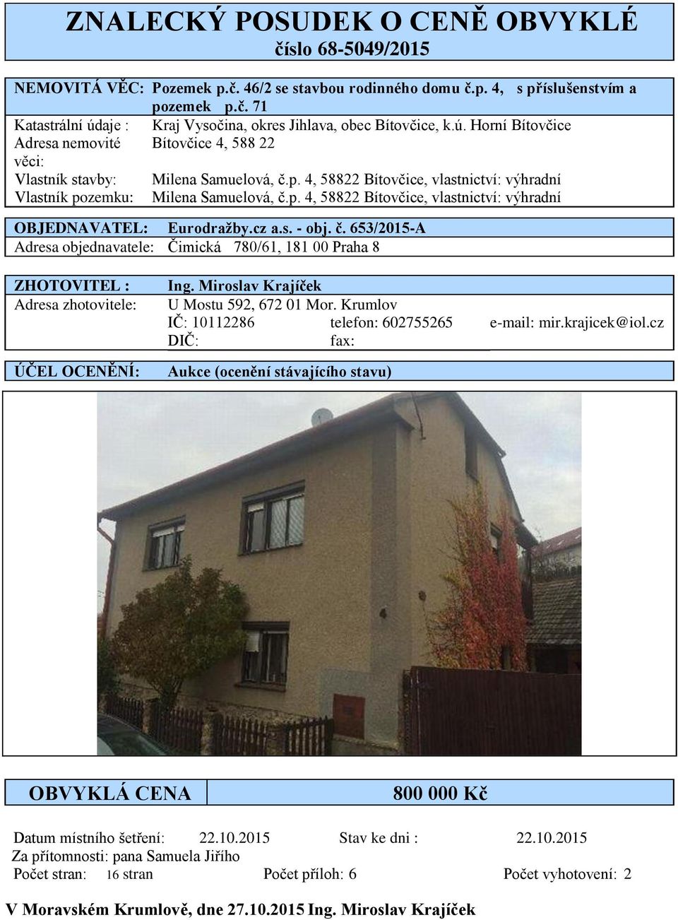 cz a.s. - obj. č. 653/2015-A Adresa objednavatele: Čimická 780/61, 181 00 Praha 8 ZHOTOVITEL : Adresa zhotovitele: ÚČEL OCENĚNÍ: Ing. Miroslav Krajíček U Mostu 592, 672 01 Mor.