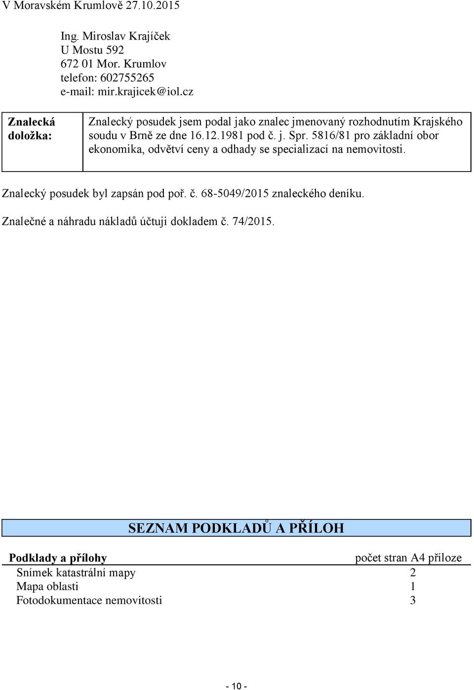 5816/81 pro základní obor ekonomika, odvětví ceny a odhady se specializací na nemovitosti. Znalecký posudek byl zapsán pod poř. č.