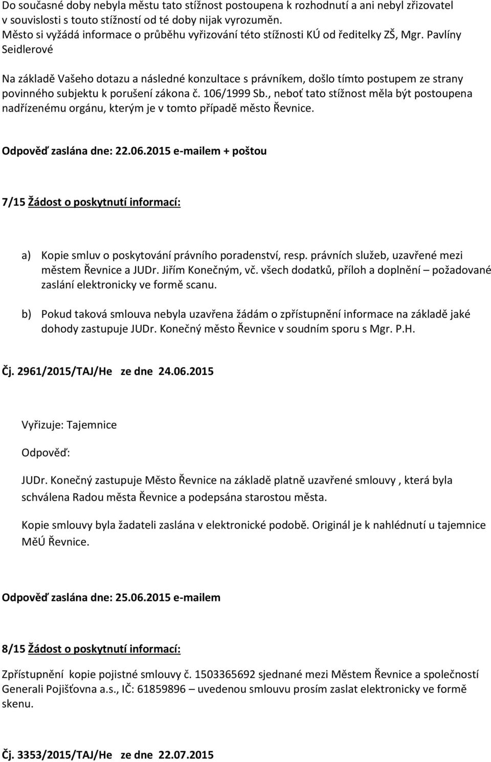 Pavlíny Seidlerové Na základě Vašeho dotazu a následné konzultace s právníkem, došlo tímto postupem ze strany povinného subjektu k porušení zákona č. 106/1999 Sb.